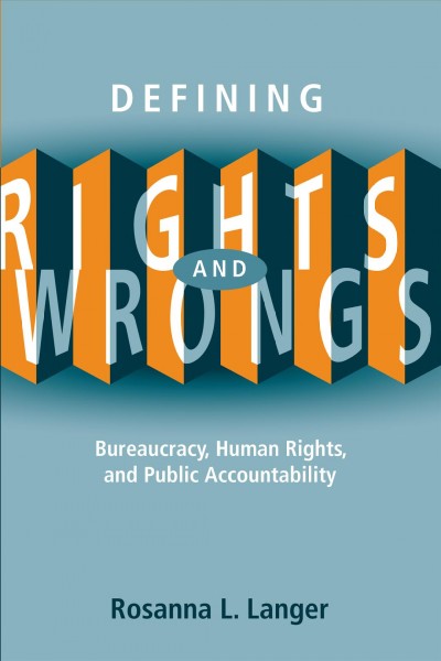 Defining rights and wrongs : bureaucracy, human rights, and public accountability / Rosanna L. Langer.
