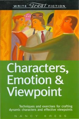 Write great fiction : characters, emotion & viewpoint : techniques and exercises for crafting dynamic characters and effective viewpoints / by Nancy Kress.
