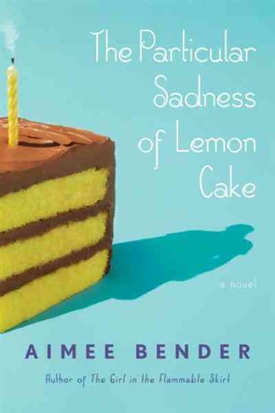 The particular sadness of lemon cake [electronic resource] : a novel / Aimee Bender.