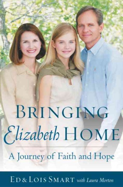 Bringing Elizabeth home [electronic resource] : a journey of faith and hope / Ed and Lois Smart with Laura Morton.