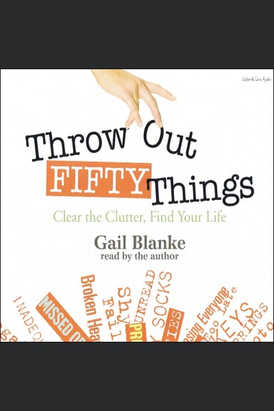 Throw out fifty things [electronic resource] : clear the clutter, find your life / Gail Blanke.