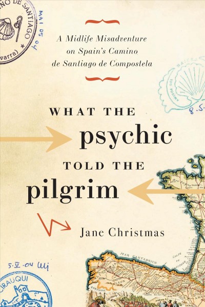 What the psychic told the pilgrim [electronic resource] : a midlife misadventure on Spain's Camino de Santiago de Compostela / Jane Christmas.