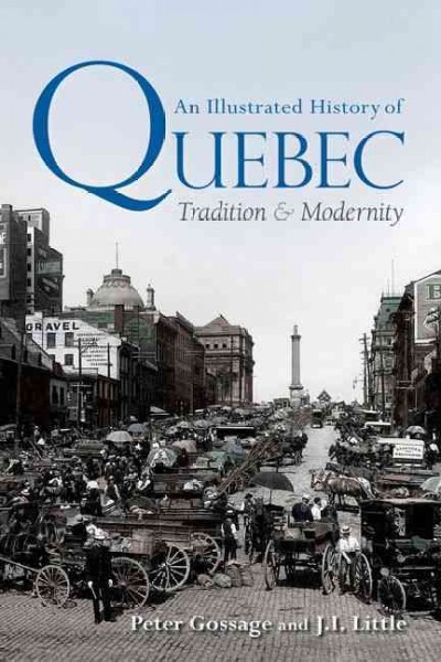 An illustrated history of Québec : tradition & modernity / Peter Gossage and J. I. Little.