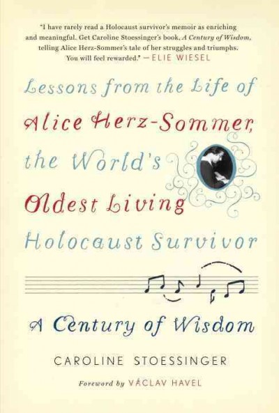 A century of wisdom : lessons from the life of Alice Herz-Sommer, the world's oldest living Holocaust survivor / Caroline Stoessinger.