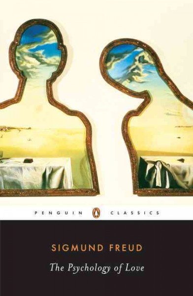 The psychology of love / Sigmund Freud ; translated by Shaun Whiteside ; with an introduction by Jeri Johnson.