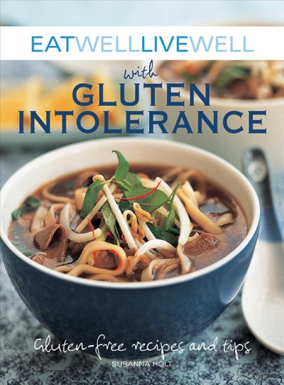 Eat well live well with gluten intolerance : gluten-free recipes and tips / Susana Holt.