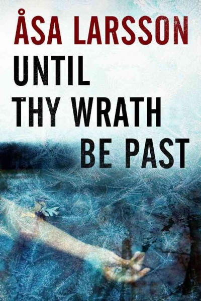  Until thy wrath be past / Rebecka Martinsson Book 5 / by Asa Larsson ; translated from the Swedish by Laurie Thompson.