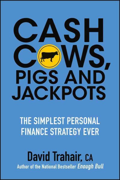 Cash cows, pigs and jackpots : the simplest personal finance strategy ever / David Trahair.