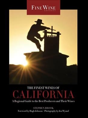 The finest wines of California : a regional guide to the best producers and their wines / Stephen Brook ; foreword by Hugh Johnson ; photography by Jon Wyand.