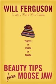 Beauty tips from Moose Jaw : travels in search of Canada.