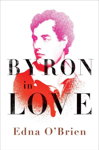 Byron in love : a short daring life / Edna O'Brien.