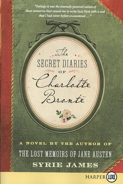 The secret diaries of Charlotte Bronte [large print] : a novel Syrie James.