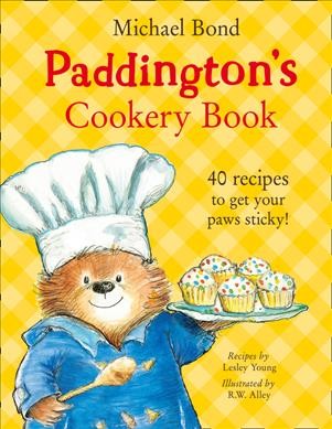 Paddington's cookery book / Michael Bond ; recipes by Lesley Young ; illustrated by R.W. Alley.