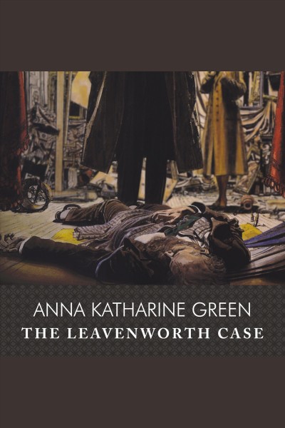 The Leavenworth case [electronic resource] / Anna Katharine Green.