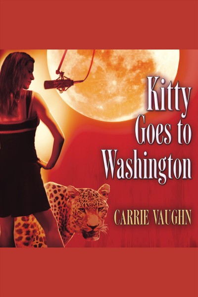 Kitty goes to Washington [electronic resource] / Carrie Vaughn.