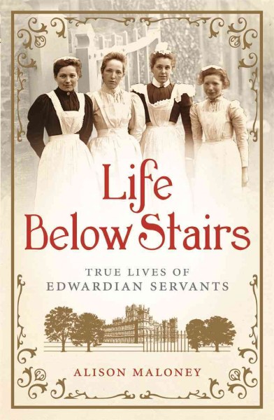 Life Below Stairs [electronic resource] : True Lives of Edwardian Servants.