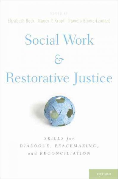 Social work and restorative justice : skills for dialogue, peacemaking, and reconciliation  / edited by Elizabeth Beck, Nancy P. Kropf, Pamela Blume Leonard.