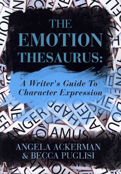 The emotion thesaurus : a writer's guide to character expression / Angela Ackerman & Becca Puglisi.