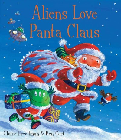 Aliens love Panta Claus / by Claire Freedman ; illustrated by Ben Cort.