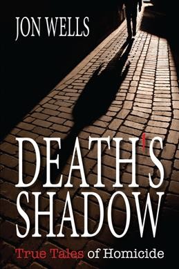 Death's shadow : true tales of homicide / Jon Wells.