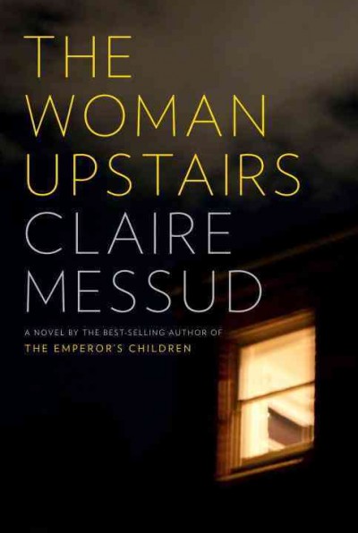 The woman upstairs : a novel  Claire Messud.