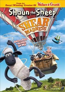 Shaun the sheep. Shear madness [videorecording] / HIT Entertainment, Aardman Animations Ltd. ; directors, Seamus Malone, Richard Webber, Lee Wilton.
