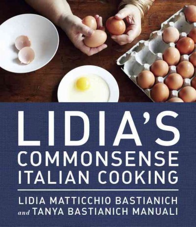 Lidia's commonsense Italian cooking : 150 delicious and simple recipes anyone can master / Lidia Matticchio Bastianich and Tanya Bastianich Manuali ; photographs by Marcus Nilsson.