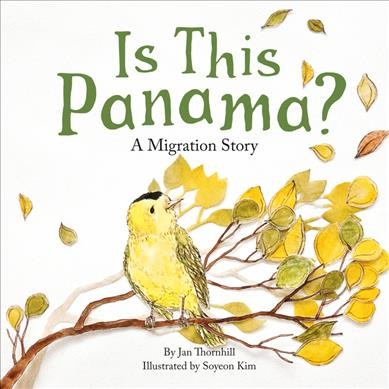 Is this Panama? : a migration story / by Jan Thornhill ; illustrated by Soyeon Kim.