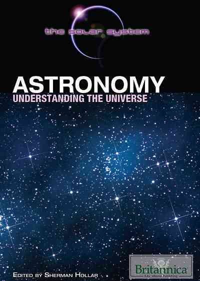Astronomy [electronic resource] : understanding the universe / edited by Sherman Hollar.