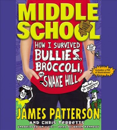 Middle school. How I survived bullies, broccoli, and Snake Hill [sound recording] / James Patterson and Chris Tebbetts.