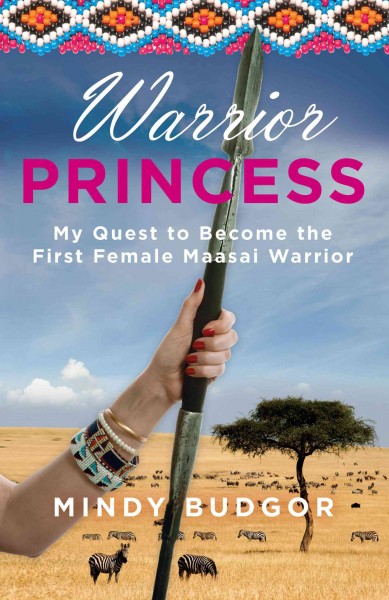 Warrior princess : my quest to become the first female Maasai warrior / Mindy Budgor.
