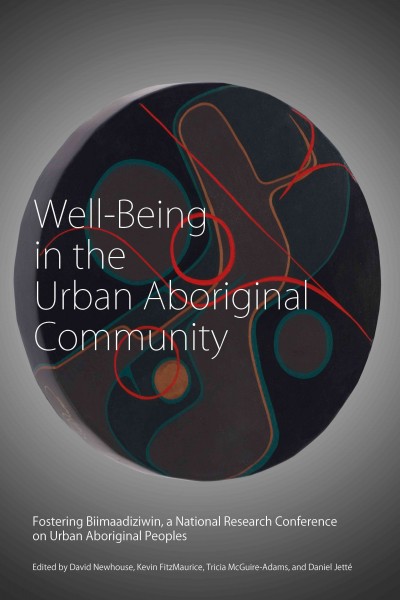 Well-being in the urban Aboriginal community : fostering Biimaadiziwin, a National Research Conference on Urban Aboriginal peoples.