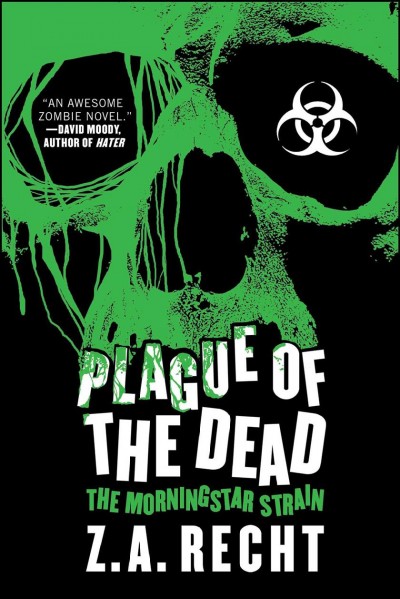Plague of the dead : the Morningstar strain : a zombie novel / by Z.A. Recht ; with an introduction by Bowie Ibarra.