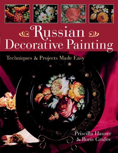 Russian decorative painting : techniques & projects made easy / Priscilla Hauser & Boris Grafov.
