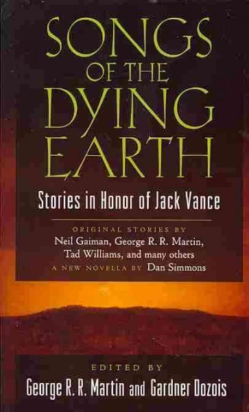 Songs of the dying Earth : stories in honor of Jack Vance / edited by George R.R. Martin and Gardner Dozois.