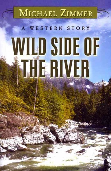 Wild side of the river : a western story / Michael Zimmer.