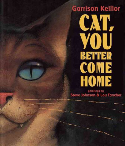 Cat, you better come home / Garrison Keillor ; paintings by Steve Johnson & Lou Fancher.