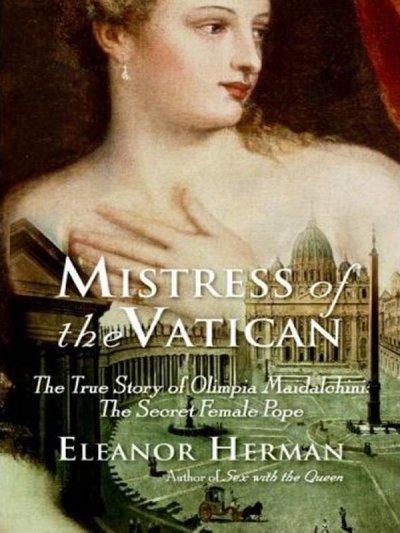 Mistress of the Vatican : the true story of Olimpia Maidalchini, the secret female pope / Eleanor Herman.