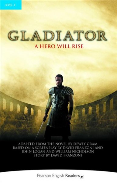 Gladiator / adapted from the novel by Dewey Gram ; based on the screenplay by David Franzoni, John Logan and William Nicholson ; retold by Annette Keen.
