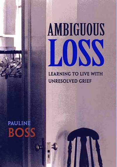 Ambiguous loss : learning to live with unresolved grief / Pauline Boss. [text].