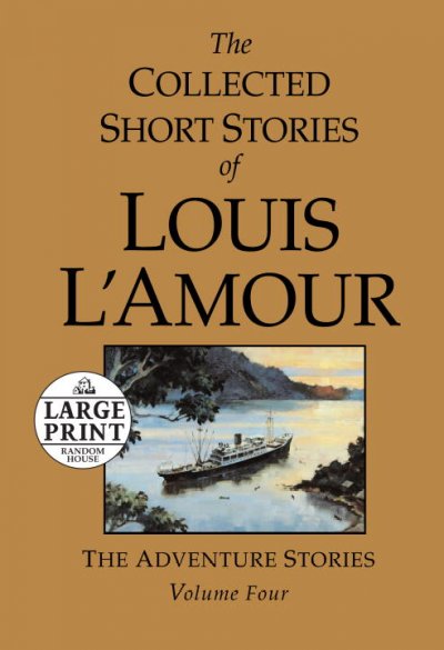 The collected short stories of Louis L'Amour : [large] : the adventure stories : volume four / Louis L'Amour.