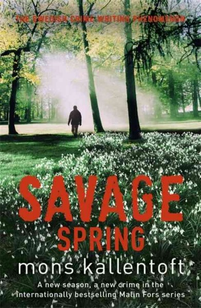 Savage spring / Mons Kallentoft ; translated from the Swedish by Neil Smith.