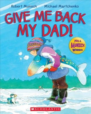 Give me back my dad! / Robert Munsch ;illustrated by Michael Martchenko.