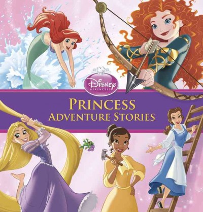Disney princess. Princess adventure stories / [illustrations by the Disney Storybook Artists].