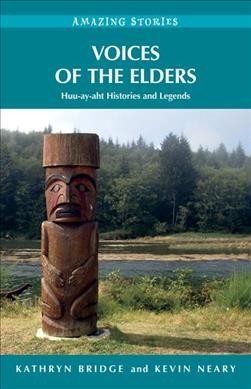 Voices of the elders : Huu-ay-aht histories and legends / Kathryn Bridge and Kevin Neary.