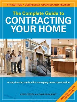 The complete guide to contracting your home / by Kent Lester and Dave McGuerty.