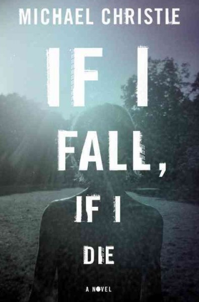 If I fall, if I die : a novel / Michael Christie.