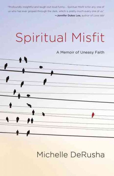 Spiritual misfit [electronic resource] : a memoir of uneasy faith / Michelle Derusha.