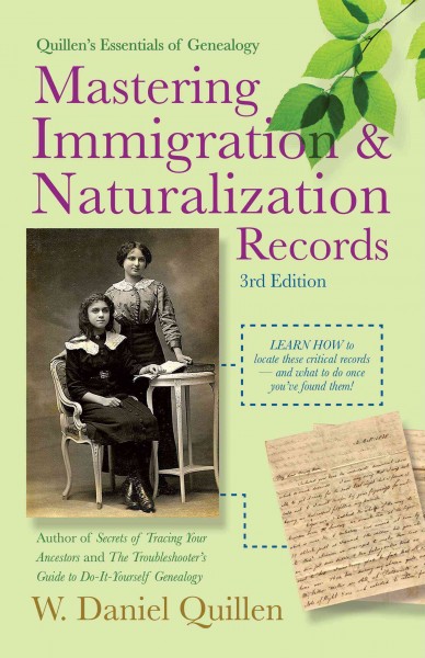 Mastering immigration & naturalization records / W. Daniel Quillen.