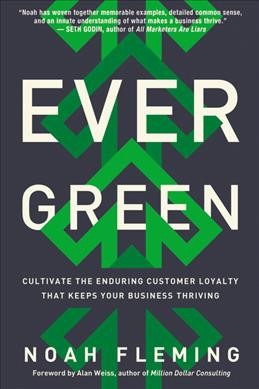 Evergreen : cultivate the enduring customer loyalty that keeps your business thriving / Noah Fleming.